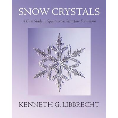 Libbrecht, Kenneth G. Snow Crystals: A Case Study in Spontaneous Structure Formation - Publicité Libbrecht, Kenneth G. Snow Crystals: A Case Study in Spontaneous Structure Formation - Publicité