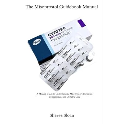 Sloan, Sheree The Misoprostol Guidebook Manual: A Modern Guide to Understanding Misoprostol’s Impact on Gynecological and Obstetric Care - Publicité Sloan, Sheree The Misoprostol Guidebook Manual: A Modern Guide to Understanding Misoprostol’s Impact on Gynecological and Obstetric Care - Publicité