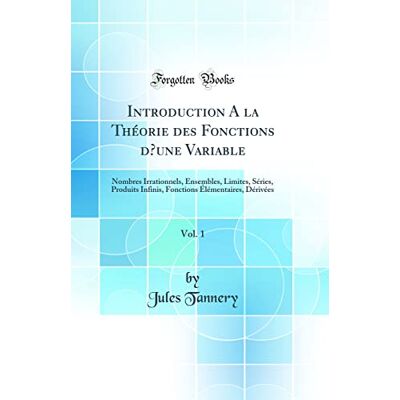 Tannery, Jules Introduction A la Théorie des Fonctions dune Variable, Vol. 1: Nombres Irrationnels, Ensembles, Limites, Séries, Produits Infinis, Fonctions Élémentaires, Dérivées (Classic Reprint) - Publicité Tannery, Jules Introduction A la Théorie des Fonctions dune Variable, Vol. 1: Nombres Irrationnels, Ensembles, Limites, Séries, Produits Infinis, Fonctions Élémentaires, Dérivées (Classic Reprint) - Publicité