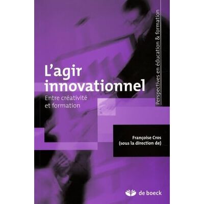 Cros, Françoise L'agir innovationnel: Entre créativité et formation - Publicité Cros, Françoise L'agir innovationnel: Entre créativité et formation - Publicité