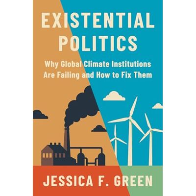 Green, Jessica F. Existential Politics: Why Global Climate Institutions Are Failing and How to Fix Them - Publicité Green, Jessica F. Existential Politics: Why Global Climate Institutions Are Failing and How to Fix Them - Publicité