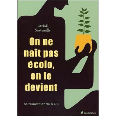 Sourrouille, Michel On ne naît pas écolo, on le devient Se réinventer de A à Z - Publicité Sourrouille, Michel On ne naît pas écolo, on le devient Se réinventer de A à Z - Publicité