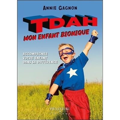 Gagnon, Annie TDAH : mon enfant bionique Accompagnez votre enfant dans sa différence - Publicité Gagnon, Annie TDAH : mon enfant bionique Accompagnez votre enfant dans sa différence - Publicité