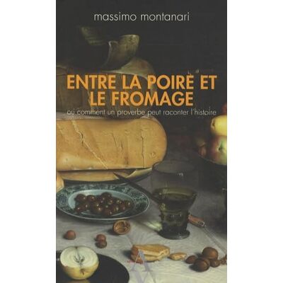 Massimo Montanari Entre la poire et le fromage: Ou comment un proverbe peut raconter l'histoire - Publicité Massimo Montanari Entre la poire et le fromage: Ou comment un proverbe peut raconter l'histoire - Publicité
