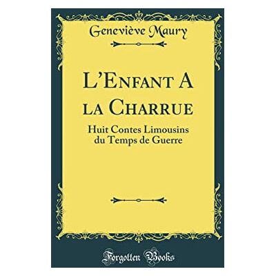 Maury, Geneviève L'Enfant a la Charrue: Huit Contes Limousins Du Temps de Guerre (Classic Reprint) - Publicité Maury, Geneviève L'Enfant a la Charrue: Huit Contes Limousins Du Temps de Guerre (Classic Reprint) - Publicité
