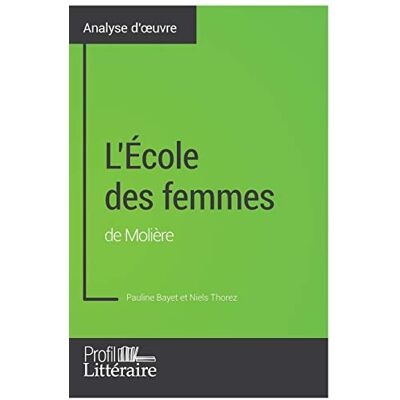 Bayet, Pauline L'École des femmes de Molière (Analyse approfondie): Approfondissez votre lecture de cette œuvre avec notre profil littéraire (résumé, fiche de lecture et axes de lecture) - Publicité Bayet, Pauline L'École des femmes de Molière (Analyse approfondie): Approfondissez votre lecture de cette œuvre avec notre profil littéraire (résumé, fiche de lecture et axes de lecture) - Publicité