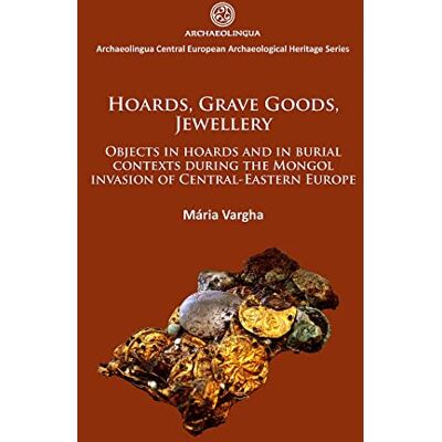 Vargha, Mária Hoards, Grave Goods, Jewellery: Objects in Hoards and in Burial Contexts During the Mongol Invasion of Central-Eastern Europe - Publicité Vargha, Mária Hoards, Grave Goods, Jewellery: Objects in Hoards and in Burial Contexts During the Mongol Invasion of Central-Eastern Europe - Publicité