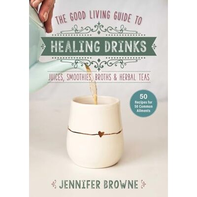 Browne, Jennifer Good Living Guide to Healing Drinks: Juices, Smoothies, Broths & Herbal Teas - Publicité Browne, Jennifer Good Living Guide to Healing Drinks: Juices, Smoothies, Broths & Herbal Teas - Publicité