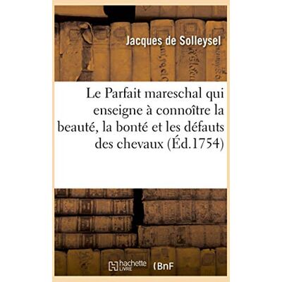 Solleysel, Jacques de Le Parfait mareschal qui enseigne à connoître la beauté, la bonté et les défauts des chevaux: les signes et les causes des maladies. Nouvelle édition - Publicité Solleysel, Jacques de Le Parfait mareschal qui enseigne à connoître la beauté, la bonté et les défauts des chevaux: les signes et les causes des maladies. Nouvelle édition - Publicité