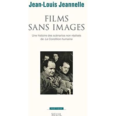Jeannelle, Jean-Louis Films sans images : Une histoire des scénarios non réalisés de La Condition humaine - Publicité Jeannelle, Jean-Louis Films sans images : Une histoire des scénarios non réalisés de La Condition humaine - Publicité