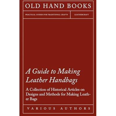 Various A Guide to Making Leather Handbags A Collection of Historical Articles on Designs and Methods for Making Leather Bags - Publicité Various A Guide to Making Leather Handbags A Collection of Historical Articles on Designs and Methods for Making Leather Bags - Publicité
