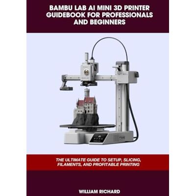 RICHARD, WILLIAM BAMBU LAB AI MINI 3D PRINTER GUIDEBOOK FOR PROFESSIONALS AND BEGINNERS: THE ULTIMATE GUIDE TO SETUP, SLICING, FILAMENTS, AND PROFITABLE PRINTING - Publicité RICHARD, WILLIAM BAMBU LAB AI MINI 3D PRINTER GUIDEBOOK FOR PROFESSIONALS AND BEGINNERS: THE ULTIMATE GUIDE TO SETUP, SLICING, FILAMENTS, AND PROFITABLE PRINTING - Publicité