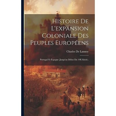 De Lannoy, Charles Histoire De L'expansion Coloniale Des Peuples Européens: Portugal Et Espagne (Jusqu'au Début Du 19E Siècle). Publicité De Lannoy, Charles Histoire De L'expansion Coloniale Des Peuples Européens: Portugal Et Espagne (Jusqu'au Début Du 19E Siècle). Publicité
