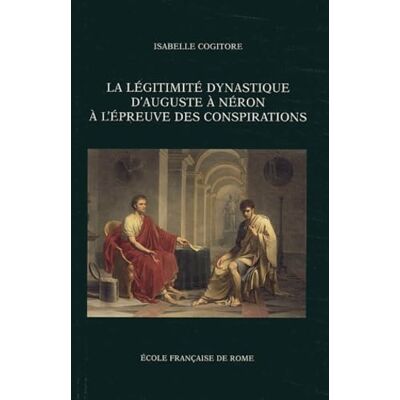 Cogitore, Isabelle La légitimité dynastique d'Auguste à Néron à l'épreuve des conspirations - Publicité Cogitore, Isabelle La légitimité dynastique d'Auguste à Néron à l'épreuve des conspirations - Publicité