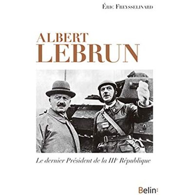 Freysselinard, Eric Albert Lebrun: Le dernier Président de la IIIe République - Publicité Freysselinard, Eric Albert Lebrun: Le dernier Président de la IIIe République - Publicité