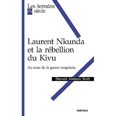 Scott, Stewart Andrew Laurent Nkunda et la rébellion du kivu : Au coeur de la guerre congolaise - Publicité Scott, Stewart Andrew Laurent Nkunda et la rébellion du kivu : Au coeur de la guerre congolaise - Publicité