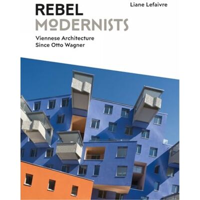 Lefaivre, Liane Rebel Modernists: Viennese Architecture Since Otto Wagner - Publicité Lefaivre, Liane Rebel Modernists: Viennese Architecture Since Otto Wagner - Publicité