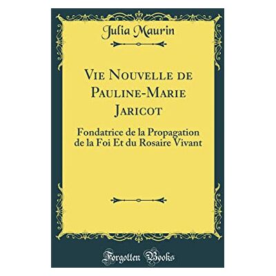 Julia Maurin Vie Nouvelle de Pauline-Marie Jaricot: Fondatrice de la Propagation de la Foi Et Du Rosaire Vivant (Classic Reprint) - Publicité Julia Maurin Vie Nouvelle de Pauline-Marie Jaricot: Fondatrice de la Propagation de la Foi Et Du Rosaire Vivant (Classic Reprint) - Publicité