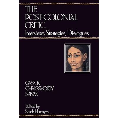 Spivak, Gayatri Chakravorty Chakravorty The Post-Colonial Critic - Publicité Spivak, Gayatri Chakravorty Chakravorty The Post-Colonial Critic - Publicité