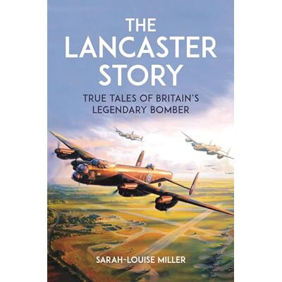Miller, Sarah-Louise The Lancaster Story: True Tales of Britain’s Legendary Bomber - Publicité Miller, Sarah-Louise The Lancaster Story: True Tales of Britain’s Legendary Bomber - Publicité