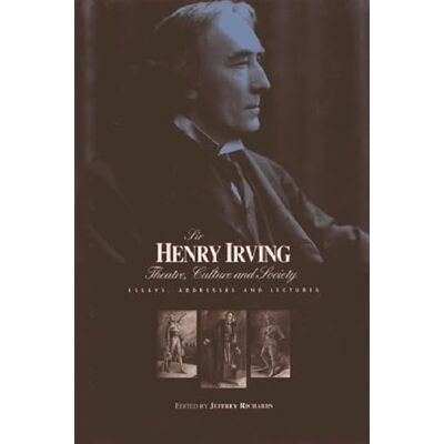 Richards, Jeffrey Sir Henry Irving: Theatre, Culture and Society: Essays, Addresses and Lectures - Publicité Richards, Jeffrey Sir Henry Irving: Theatre, Culture and Society: Essays, Addresses and Lectures - Publicité