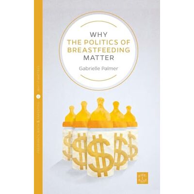 Palmer, Gabrielle Why the Politics of Breastfeeding Matter - Publicité Palmer, Gabrielle Why the Politics of Breastfeeding Matter - Publicité