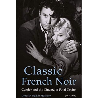 Walker-Morrison, Deborah Classic French Noir: Gender and the Cinema of Fatal Desire - Publicité Walker-Morrison, Deborah Classic French Noir: Gender and the Cinema of Fatal Desire - Publicité