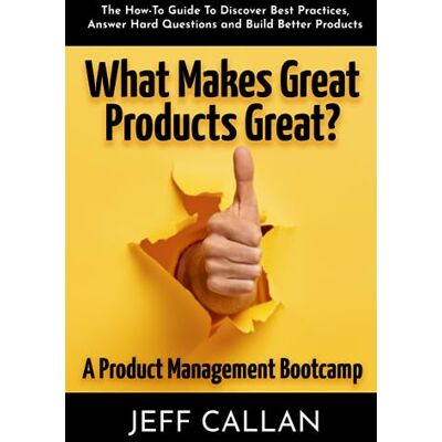 Callan, Jeff What Makes Great Products Great? A Product Management Bootcamp: The How-To Guide To Discover Best Practices, Answer Hard Questions and Build Better Products - Publicité Callan, Jeff What Makes Great Products Great? A Product Management Bootcamp: The How-To Guide To Discover Best Practices, Answer Hard Questions and Build Better Products - Publicité