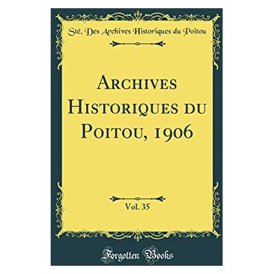 Poitou, Sté. Des Archives Historiques du Archives Historiques du Poitou, 1906, Vol. 35 (Classic Reprint) - Publicité Poitou, Sté. Des Archives Historiques du Archives Historiques du Poitou, 1906, Vol. 35 (Classic Reprint) - Publicité