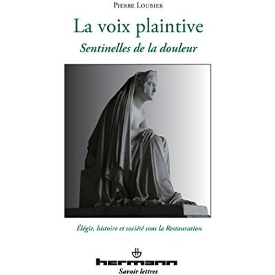 Loubier, Pierre La voix plaintive. Sentinelles de la douleur: Élégie, histoire et société sous la Restauration - Publicité Loubier, Pierre La voix plaintive. Sentinelles de la douleur: Élégie, histoire et société sous la Restauration - Publicité