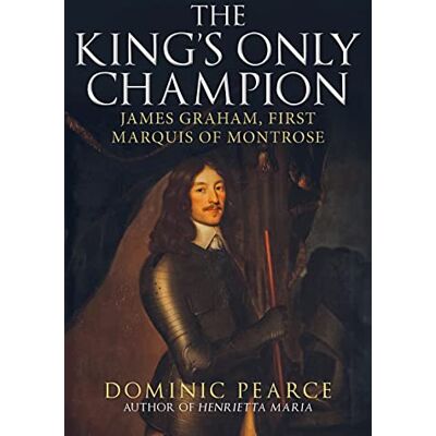 Pearce, Dominic The King's Only Champion: James Graham, First Marquis of Montrose - Publicité Pearce, Dominic The King's Only Champion: James Graham, First Marquis of Montrose - Publicité