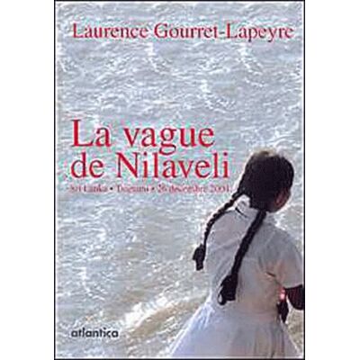Gourret-Lapeyre, Laurence La vague de Nilaveli: Sri Lanka, Tsunami 26 décembre 2004 - Publicité Gourret-Lapeyre, Laurence La vague de Nilaveli: Sri Lanka, Tsunami 26 décembre 2004 - Publicité