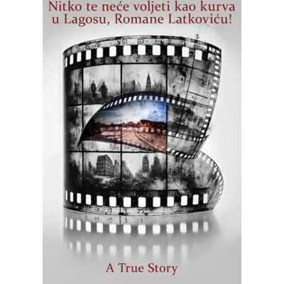 Latkovic, Roman Nitko te nece voljeti kao kurva u Lagosu, Romane Latkovicu!: A True Story - Publicité Latkovic, Roman Nitko te nece voljeti kao kurva u Lagosu, Romane Latkovicu!: A True Story - Publicité
