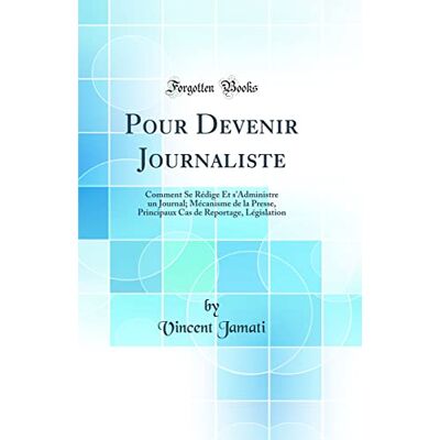Jamati, Vincent Pour Devenir Journaliste: Comment Se Rédige Et s'Administre un Journal; Mécanisme de la Presse, Principaux Cas de Reportage, Législation (Classic Reprint) - Publicité Jamati, Vincent Pour Devenir Journaliste: Comment Se Rédige Et s'Administre un Journal; Mécanisme de la Presse, Principaux Cas de Reportage, Législation (Classic Reprint) - Publicité