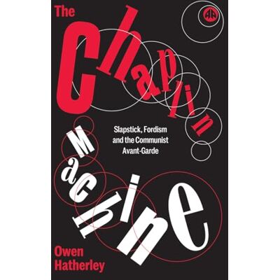 Hatherley, Owen The Chaplin Machine: Slapstick, Fordism and the Communist Avant-Garde - Publicité Hatherley, Owen The Chaplin Machine: Slapstick, Fordism and the Communist Avant-Garde - Publicité