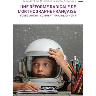 Broonen, Jean-Paul Une réforme radicale de l'orthographe française ?: Pourquoi oui ? Comment ? Pourquoi non ? - Publicité Broonen, Jean-Paul Une réforme radicale de l'orthographe française ?: Pourquoi oui ? Comment ? Pourquoi non ? - Publicité
