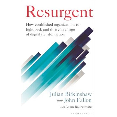 Birkinshaw, Julian Resurgent: How established organizations can fight back and thrive in an age of digital transformation - Publicité Birkinshaw, Julian Resurgent: How established organizations can fight back and thrive in an age of digital transformation - Publicité