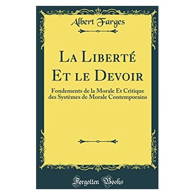 Farges, Albert La Liberté Et le Devoir: Fondements de la Morale Et Critique des Systèmes de Morale Contemporains (Classic Reprint) - Publicité Farges, Albert La Liberté Et le Devoir: Fondements de la Morale Et Critique des Systèmes de Morale Contemporains (Classic Reprint) - Publicité