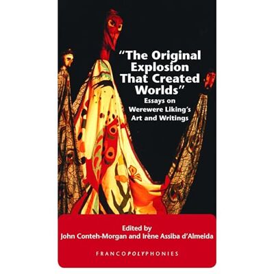 Collectif The Original Explosion That Created Worlds": Essays on Werewere Liking's Art and Writings. Publicité Collectif The Original Explosion That Created Worlds": Essays on Werewere Liking's Art and Writings. Publicité