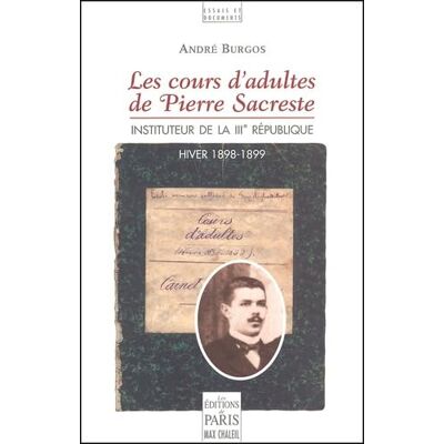 Burgos, André Les Cours D'Adultes De Pierre Sacreste, Instituteur De La Iiieme Republique (Hiver 1898-1899) - Publicité Burgos, André Les Cours D'Adultes De Pierre Sacreste, Instituteur De La Iiieme Republique (Hiver 1898-1899) - Publicité