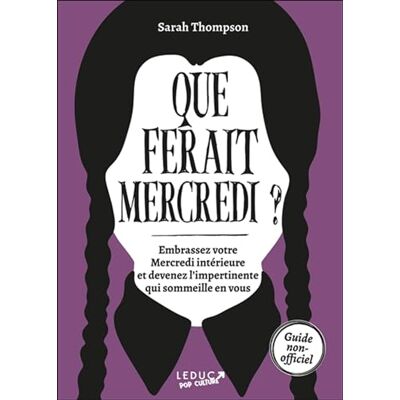 Thompson, Sarah Que ferait Mercredi ?: Embrassez votre Mercredi intérieure et devenez l'impertinente qui sommeille en vous - Publicité Thompson, Sarah Que ferait Mercredi ?: Embrassez votre Mercredi intérieure et devenez l'impertinente qui sommeille en vous - Publicité