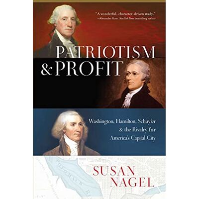 Nagel, Susan Patriotism and Profit: Washington, Hamilton, Schuyler & the Rivalry for America's Capital City - Publicité Nagel, Susan Patriotism and Profit: Washington, Hamilton, Schuyler & the Rivalry for America's Capital City - Publicité