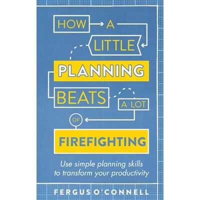 O’Connell, Fergus How a Little Planning Beats a Lot of Firefighting: Use simple planning skills to transform your productivity - Publicité O’Connell, Fergus How a Little Planning Beats a Lot of Firefighting: Use simple planning skills to transform your productivity - Publicité