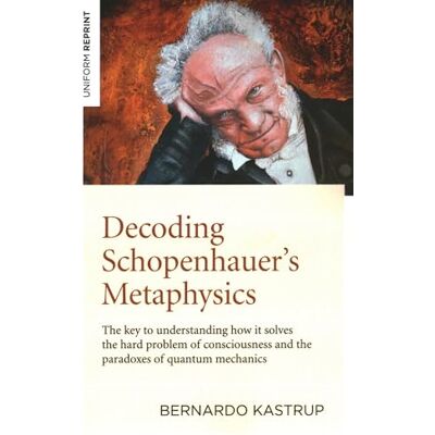 Kastrup, Bernardo Decoding Schopenhauer’s Metaphysics - Publicité Kastrup, Bernardo Decoding Schopenhauer’s Metaphysics - Publicité