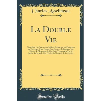 Charles Asselineau La Double Vie: Nouvelles; Le Cabaret des Sabliers, l'Auberge, les Promesses de Timothée, Mon Cousin Don Quixote, le Roman d'une Dévote, le Mensonge, ... Vie, l'Enfer du Musicien, le Presbytère - Publicité Charles Asselineau La Double Vie: Nouvelles; Le Cabaret des Sabliers, l'Auberge, les Promesses de Timothée, Mon Cousin Don Quixote, le Roman d'une Dévote, le Mensonge, ... Vie, l'Enfer du Musicien, le Presbytère - Publicité