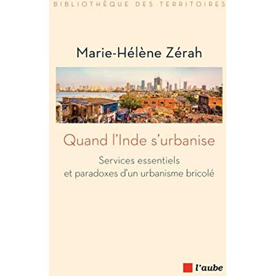Zérah, Marie-Hélène Quand l'Inde s'urbanise: Services essentiels et paradoxes d'un urbanisme bricolé - Publicité Zérah, Marie-Hélène Quand l'Inde s'urbanise: Services essentiels et paradoxes d'un urbanisme bricolé - Publicité