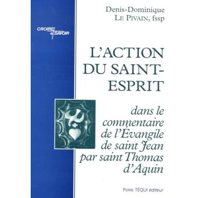 Le Pivain, Denis-Dominique L'action du Saint-Esprit dans le commentaire de l'Evangile de saint Jean par saint Thomas d'Aquin - Publicité Le Pivain, Denis-Dominique L'action du Saint-Esprit dans le commentaire de l'Evangile de saint Jean par saint Thomas d'Aquin - Publicité