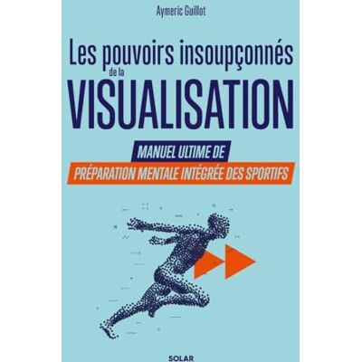 Guillot, Aymeric Les pouvoirs insoupçonnés de la visualisation. Manuel ultime de préparation mentale intégrée des sportifs. Publicité Guillot, Aymeric Les pouvoirs insoupçonnés de la visualisation. Manuel ultime de préparation mentale intégrée des sportifs. Publicité