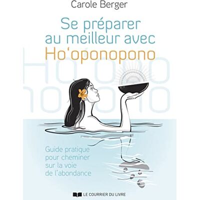 Carole Berger Se préparer au meilleur avec Ho'Oponopono Guide pratique pour cheminer sur la voie de l'abondance - Publicité Carole Berger Se préparer au meilleur avec Ho'Oponopono Guide pratique pour cheminer sur la voie de l'abondance - Publicité