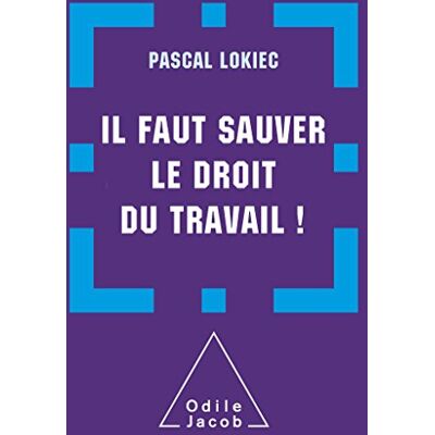 Lokiec, Pascal Il faut sauver le droit du travail - Publicité Lokiec, Pascal Il faut sauver le droit du travail - Publicité